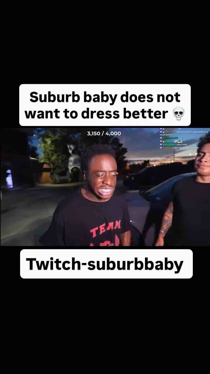 You need to dress better… WTF is me dressing better gonna do for you? Why do people always care about wtf I Wear? Get off my dick - Suburb Baby